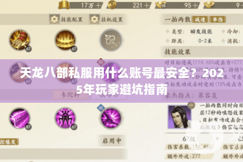天龙八部私服用什么账号最安全?2025年玩家避坑指南 天龙八部私服用什么账号最安全?2025年玩家避坑指南
