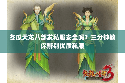 冬瓜天龙八部发私服安全吗?三分钟教你辨别优质私服 冬瓜天龙八部发私服安全吗?三分钟教你辨别优质私服