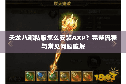 天龙八部私服怎么安装AXP?完整流程与常见问题破解 天龙八部私服怎么安装AXP?完整流程与常见问题破解