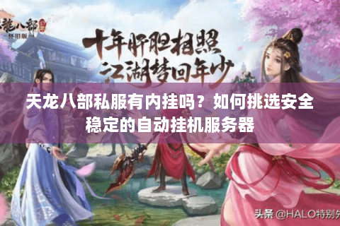 天龙八部私服有内挂吗？如何挑选安全稳定的自动挂机服务器