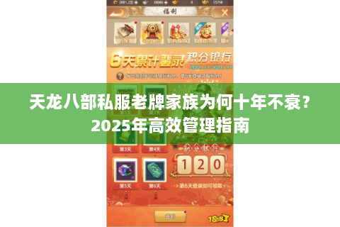 天龙八部私服老牌家族为何十年不衰?2025年高效管理指南 天龙八部私服老牌家族为何十年不衰?2025年高效管理指南