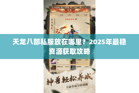 天龙八部私服放在哪里？2025年最稳资源获取攻略