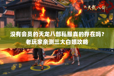 没有会员的天龙八部私服真的存在吗？老玩家亲测三大白嫖攻略
