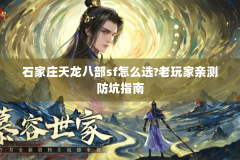 石家庄天龙八部sf怎么选?老玩家亲测防坑指南