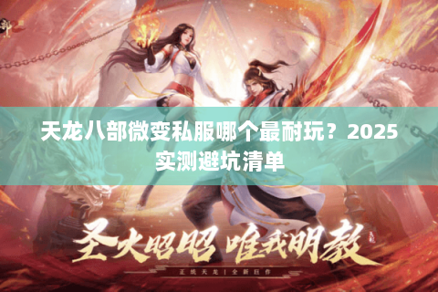 天龙八部微变私服哪个最耐玩？2025实测避坑清单