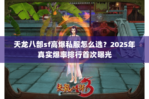 天龙八部sf高爆私服怎么选?2025年真实爆率排行首次曝光 天龙八部sf高爆私服怎么选?2025年真实爆率排行首次曝光