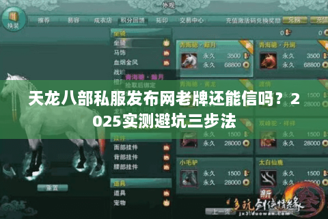 天龙八部私服发布网老牌还能信吗?2025实测避坑三步法 天龙八部私服发布网老牌还能信吗?2025实测避坑三步法