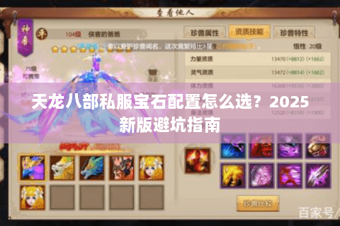 天龙八部私服宝石配置怎么选?2025新版避坑指南 天龙八部私服宝石配置怎么选?2025新版避坑指南