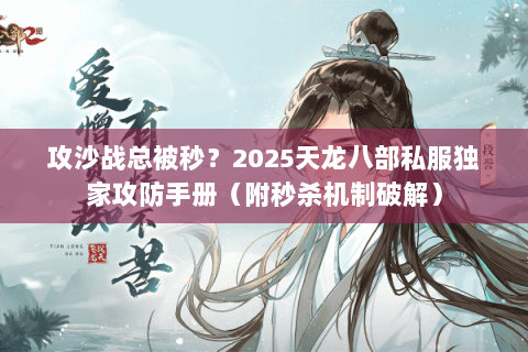 攻沙战总被秒？2025天龙八部私服独家攻防手册（附秒杀机制破解）