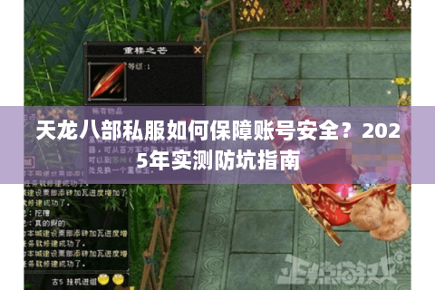 天龙八部私服如何保障账号安全？2025年实测防坑指南