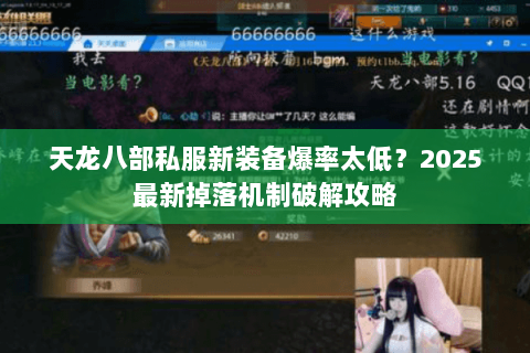 天龙八部私服新装备爆率太低？2025最新掉落机制破解攻略