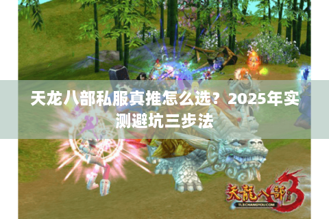 天龙八部私服真推怎么选？2025年实测避坑三步法