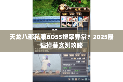 天龙八部私服BOSS爆率异常?2025最强掉落实测攻略 天龙八部私服BOSS爆率异常?2025最强掉落实测攻略