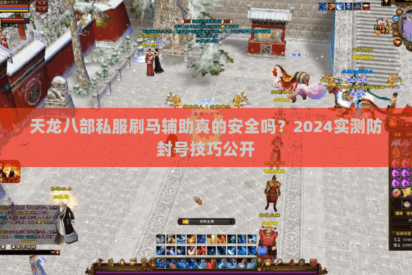 天龙八部私服刷马辅助真的安全吗？2024实测防封号技巧公开