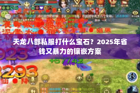 天龙八部私服打什么宝石？2025年省钱又暴力的镶嵌方案