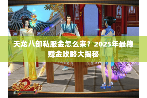 天龙八部私服金怎么来？2025年最稳赚金攻略大揭秘