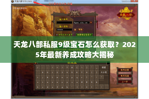 天龙八部私服9级宝石怎么获取?2025年最新养成攻略大揭秘 天龙八部私服9级宝石怎么获取?2025年最新养成攻略大揭秘