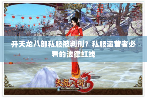 开天龙八部私服被判刑?私服运营者必看的法律红线 开天龙八部私服被判刑?私服运营者必看的法律红线