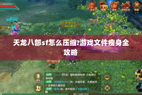 天龙八部sf怎么压缩?游戏文件瘦身全攻略