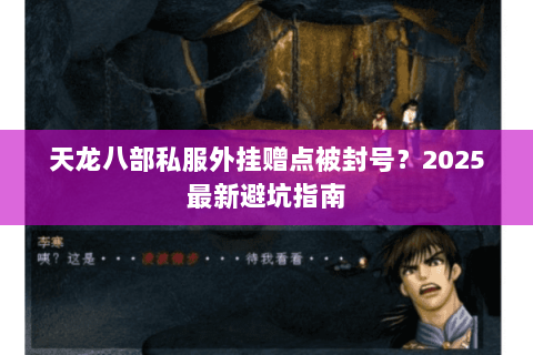 天龙八部私服外挂赠点被封号？2025最新避坑指南