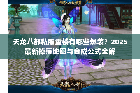 天龙八部私服重楼有哪些爆装？2025最新掉落地图与合成公式全解