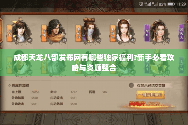 成都天龙八部发布网有哪些独家福利?新手必看攻略与资源整合 成都天龙八部发布网有哪些独家福利?新手必看攻略与资源整合