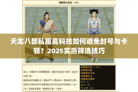 天龙八部私服高科技如何避免封号与卡顿?2025实测筛选技巧 天龙八部私服高科技如何避免封号与卡顿?2025实测筛选技巧