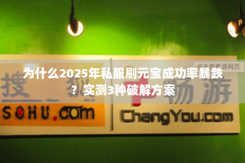 为什么2025年私服刷元宝成功率暴跌？实测3种破解方案