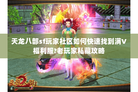 天龙八部sf玩家社区如何快速找到满V福利服?老玩家私藏攻略