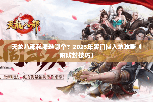 天龙八部私服选哪个？2025年零门槛入坑攻略（附防封技巧）