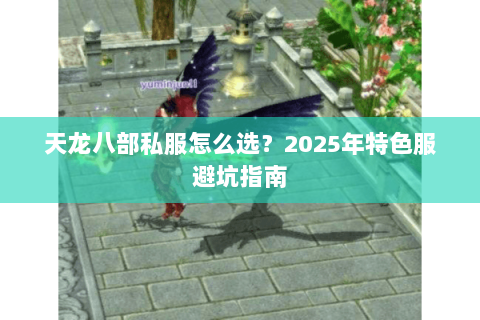 天龙八部私服怎么选？2025年特色服避坑指南