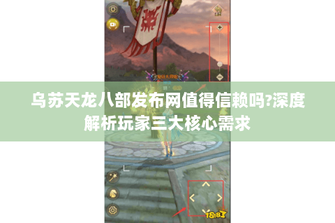 乌苏天龙八部发布网值得信赖吗?深度解析玩家三大核心需求