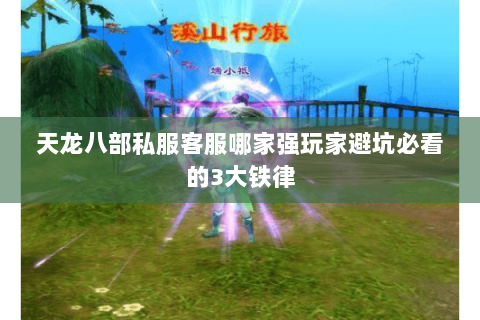 天龙八部私服客服哪家强玩家避坑必看的3大铁律