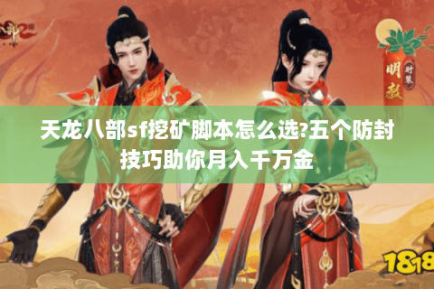 天龙八部sf挖矿脚本怎么选?五个防封技巧助你月入千万金