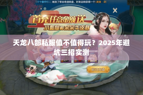 天龙八部私服值不值得玩？2025年避坑三招实测