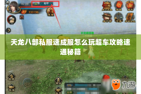 天龙八部私服速成服怎么玩超车攻略速通秘籍 天龙八部私服速成服怎么玩超车攻略速通秘籍