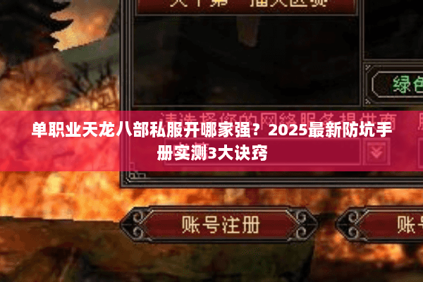 单职业天龙八部私服开哪家强?2025最新防坑手册实测3大诀窍 单职业天龙八部私服开哪家强?2025最新防坑手册实测3大诀窍
