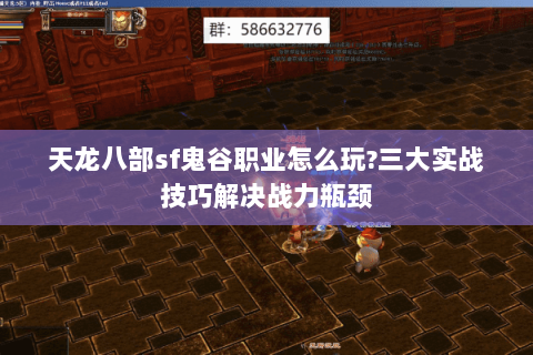 天龙八部sf鬼谷职业怎么玩?三大实战技巧解决战力瓶颈