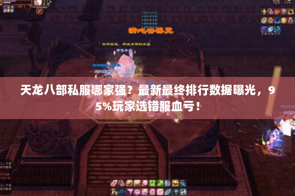 天龙八部私服哪家强?最新最终排行数据曝光,95%玩家选错服血亏! 天龙八部私服哪家强?最新最终排行数据曝光,95%玩家选错服血亏!