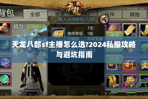 天龙八部sf主播怎么选?2024私服攻略与避坑指南