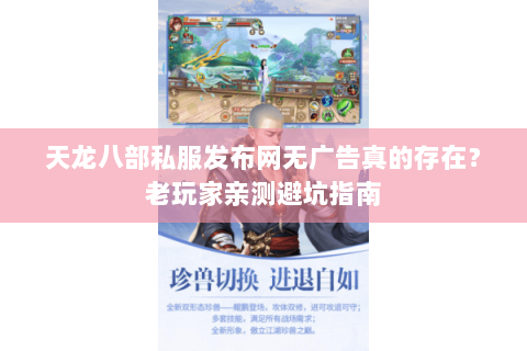 天龙八部私服发布网无广告真的存在？老玩家亲测避坑指南