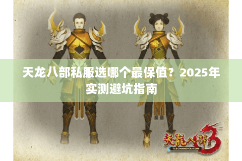 天龙八部私服选哪个最保值？2025年实测避坑指南