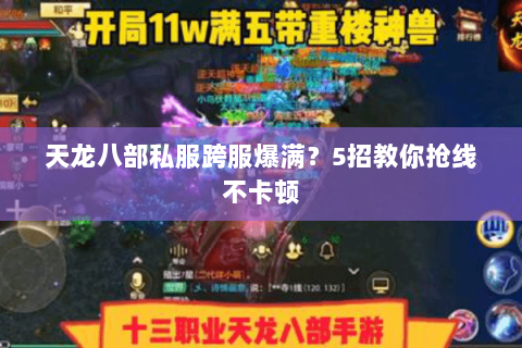 天龙八部私服跨服爆满？5招教你抢线不卡顿