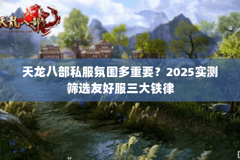 天龙八部私服氛围多重要？2025实测筛选友好服三大铁律