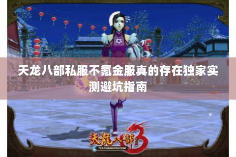 天龙八部私服不氪金服真的存在独家实测避坑指南 天龙八部私服不氪金服真的存在独家实测避坑指南