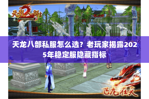 天龙八部私服怎么选?老玩家揭露2025年稳定服隐藏指标 天龙八部私服怎么选?老玩家揭露2025年稳定服隐藏指标