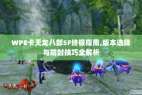 WPE卡天龙八部SF终极指南,版本选择与防封技巧全解析