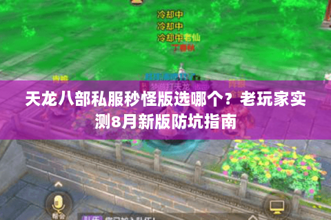 天龙八部私服秒怪版选哪个？老玩家实测8月新版防坑指南