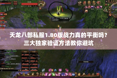 天龙八部私服1.80版战力真的平衡吗？三大独家验证方法教你避坑