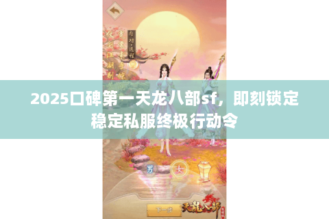 2025口碑第一天龙八部sf，即刻锁定稳定私服终极行动令